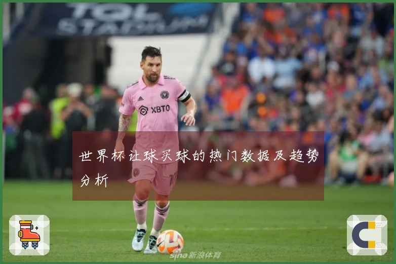 世界杯让球买球的热门数据及趋势分析