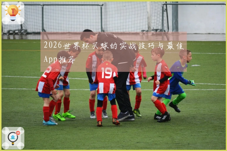 2026世界杯买球的实战技巧与最佳App推荐