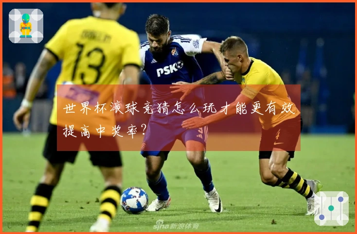 世界杯滚球竞猜怎么玩才能更有效提高中奖率？