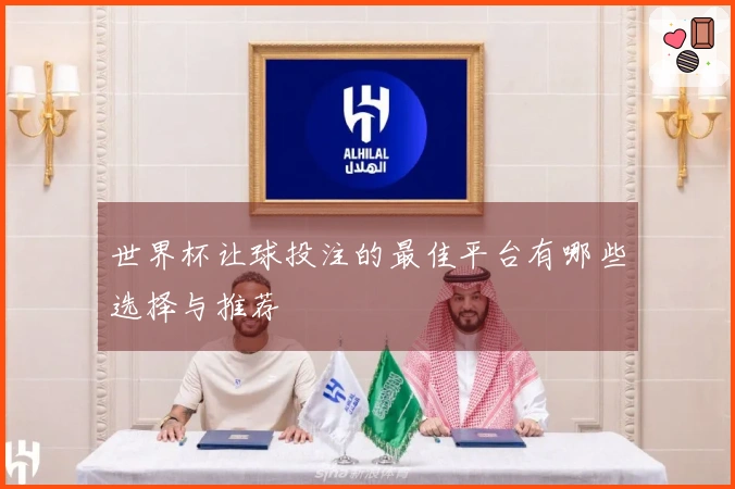 世界杯让球投注的最佳平台有哪些选择与推荐
