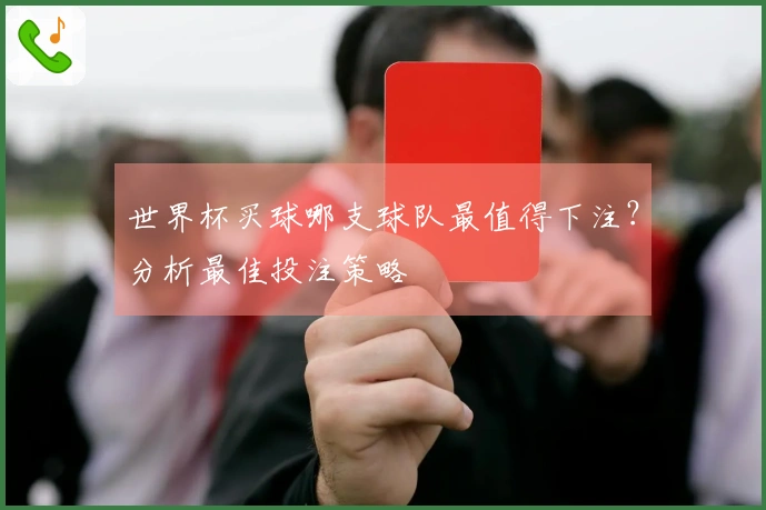 世界杯买球哪支球队最值得下注？分析最佳投注策略