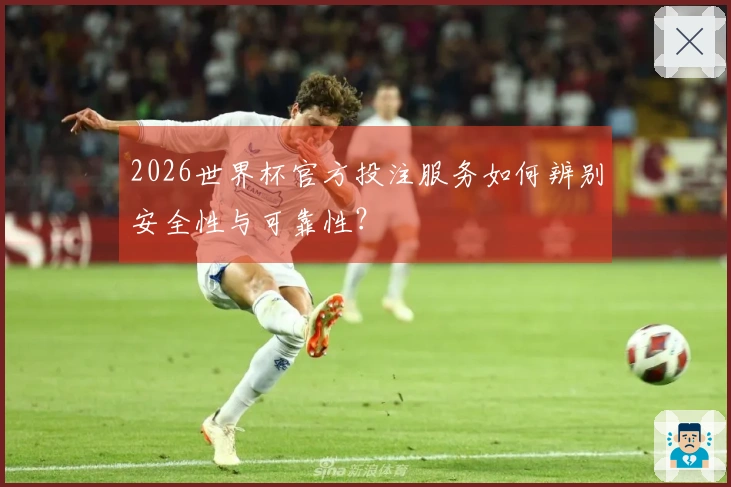 2026世界杯官方投注服务如何辨别安全性与可靠性？