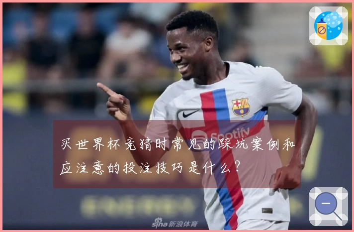 买世界杯竞猜时常见的踩坑案例和应注意的投注技巧是什么？
