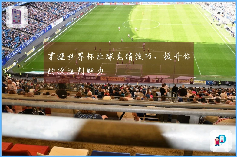 掌握世界杯让球竞猜技巧，提升你的投注判断力